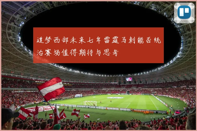 追梦西部未来七年雷霆马刺能否统治赛场值得期待与思考